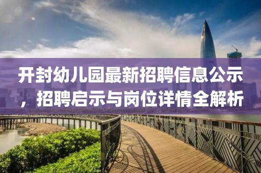 開封幼兒園最新招聘信息公示，招聘啟示與崗位詳情全解析