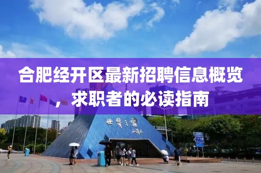 合肥經(jīng)開區(qū)最新招聘信息概覽，求職者的必讀指南