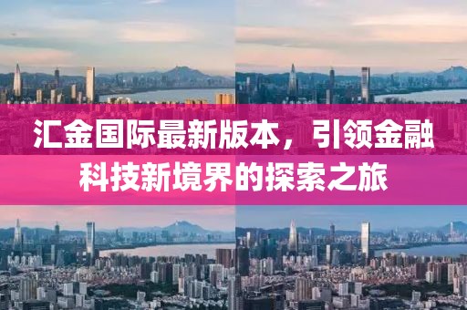匯金國際最新版本，引領金融科技新境界的探索之旅