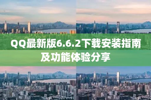 QQ最新版6.6.2下載安裝指南及功能體驗(yàn)分享