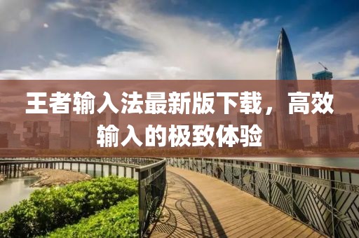 王者輸入法最新版下載，高效輸入的極致體驗(yàn)
