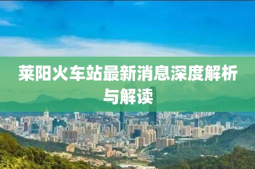 萊陽(yáng)火車站最新消息深度解析與解讀