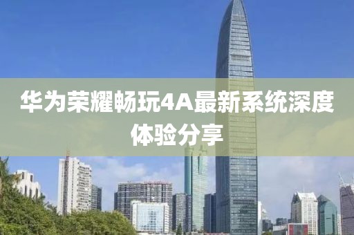 華為榮耀暢玩4A最新系統(tǒng)深度體驗分享