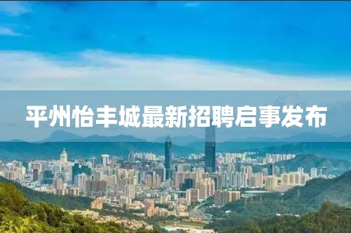 平州怡豐城最新招聘啟事發(fā)布