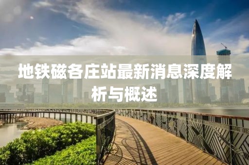 地鐵磁各莊站最新消息深度解析與概述