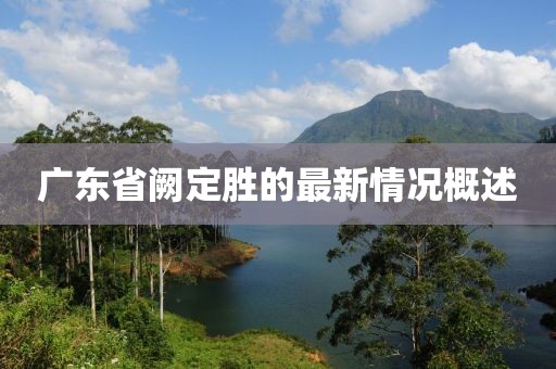 廣東省闕定勝的最新情況概述