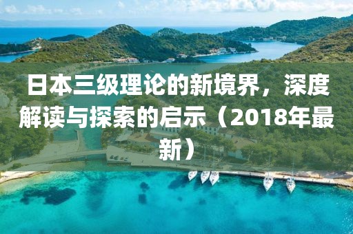 日本三級理論的新境界，深度解讀與探索的啟示（2018年最新）