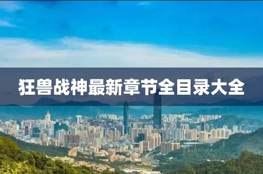 狂獸戰(zhàn)神最新章節(jié)全目錄大全