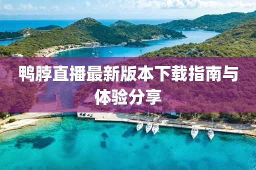 鴨脖直播最新版本下載指南與體驗分享