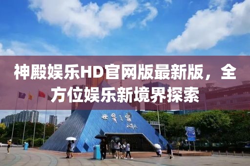 神殿娛樂HD官網(wǎng)版最新版，全方位娛樂新境界探索