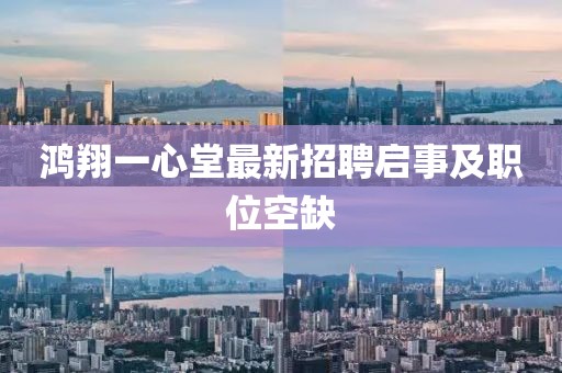 鴻翔一心堂最新招聘啟事及職位空缺