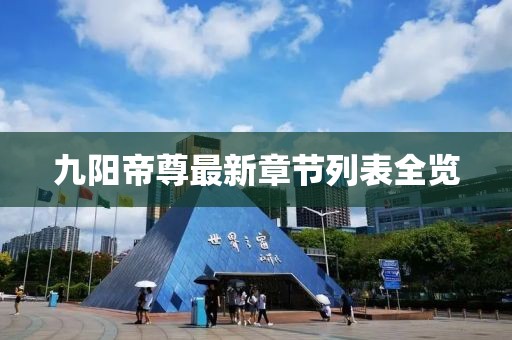 九陽(yáng)帝尊最新章節(jié)列表全覽