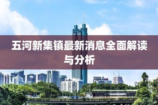 五河新集鎮(zhèn)最新消息全面解讀與分析