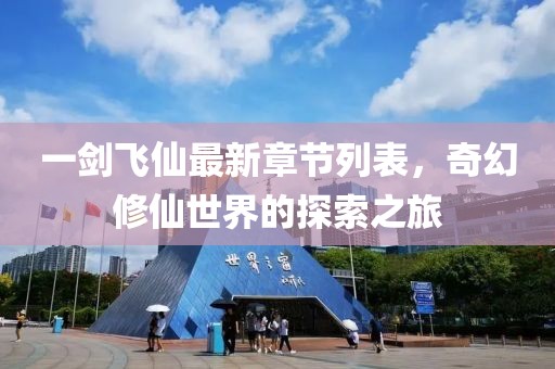 一劍飛仙最新章節(jié)列表，奇幻修仙世界的探索之旅