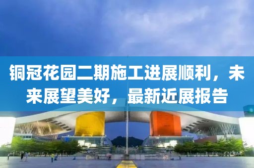 銅冠花園二期施工進展順利，未來展望美好，最新近展報告