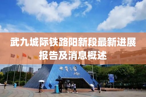 武九城際鐵路陽新段最新進展報告及消息概述