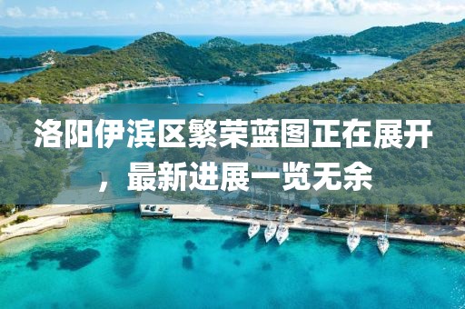 洛陽(yáng)伊濱區(qū)繁榮藍(lán)圖正在展開(kāi)，最新進(jìn)展一覽無(wú)余