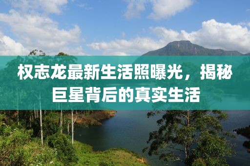 權(quán)志龍最新生活照曝光，揭秘巨星背后的真實生活