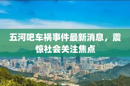 五河吧車禍?zhǔn)录钚孪?，震驚社會(huì)關(guān)注焦點(diǎn)