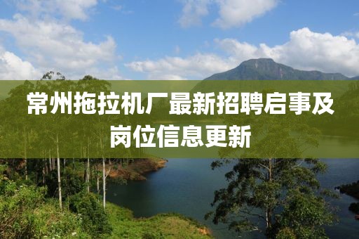 常州拖拉機廠最新招聘啟事及崗位信息更新
