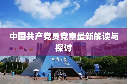 中國(guó)共產(chǎn)黨員黨章最新解讀與探討