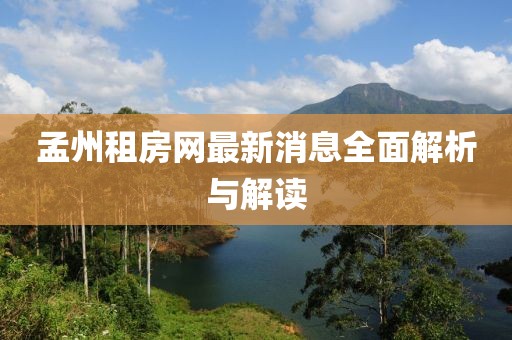 孟州租房網(wǎng)最新消息全面解析與解讀