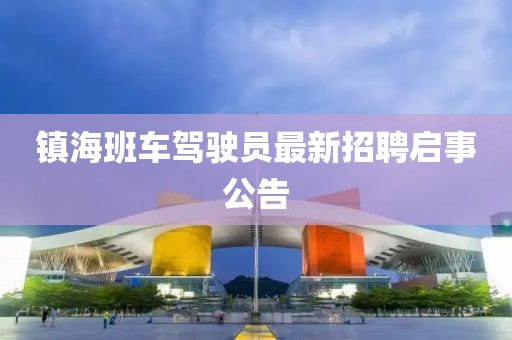 鎮(zhèn)海班車(chē)駕駛員最新招聘啟事公告