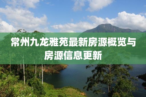 常州九龍雅苑最新房源概覽與房源信息更新