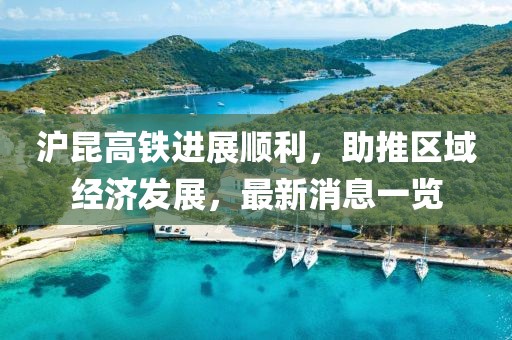 滬昆高鐵進(jìn)展順利，助推區(qū)域經(jīng)濟(jì)發(fā)展，最新消息一覽