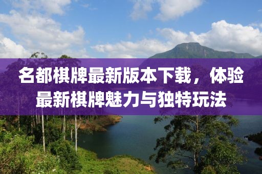 名都棋牌最新版本下載，體驗(yàn)最新棋牌魅力與獨(dú)特玩法