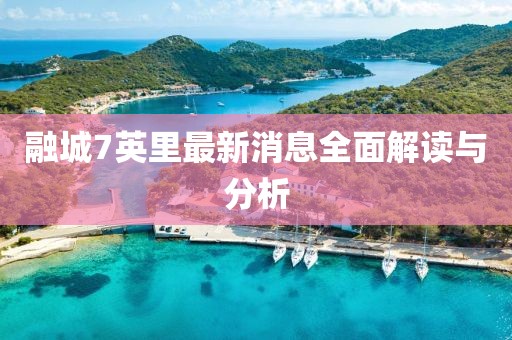 融城7英里最新消息全面解讀與分析