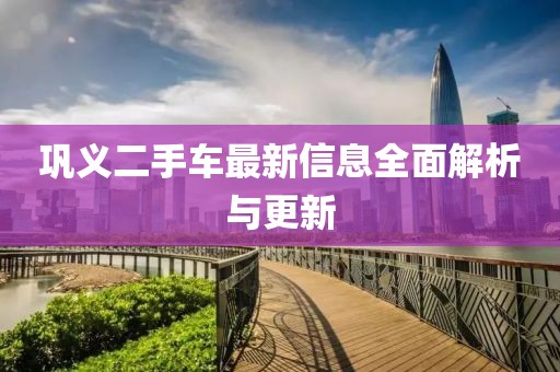 鞏義二手車最新信息全面解析與更新