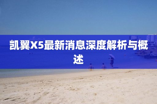凱翼X5最新消息深度解析與概述