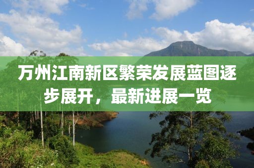 萬(wàn)州江南新區(qū)繁榮發(fā)展藍(lán)圖逐步展開(kāi)，最新進(jìn)展一覽