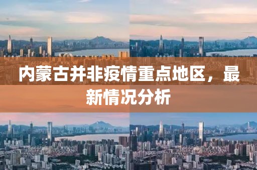 內(nèi)蒙古并非疫情重點地區(qū)，最新情況分析