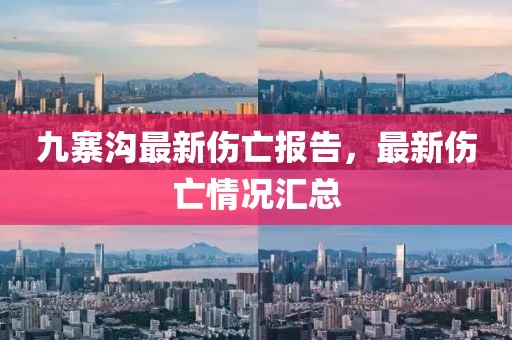 九寨溝最新傷亡報告，最新傷亡情況匯總
