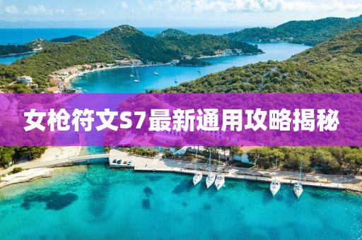 女槍符文S7最新通用攻略揭秘