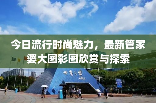 今日流行時(shí)尚魅力，最新管家婆大圖彩圖欣賞與探索