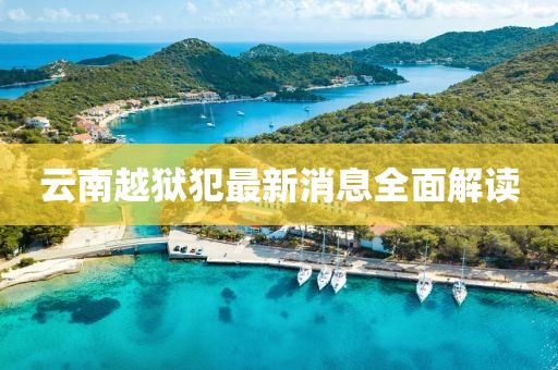 云南越獄犯最新消息全面解讀
