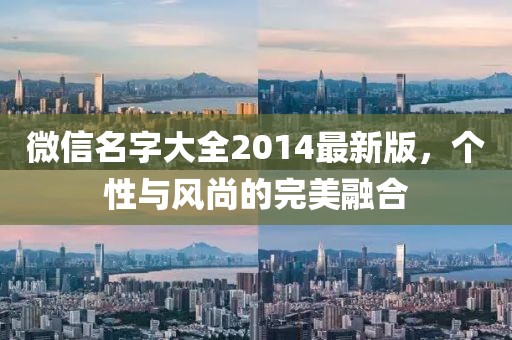 微信名字大全2014最新版，個性與風(fēng)尚的完美融合