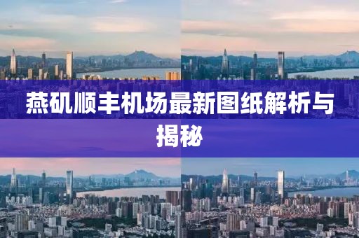 燕磯順豐機(jī)場最新圖紙解析與揭秘