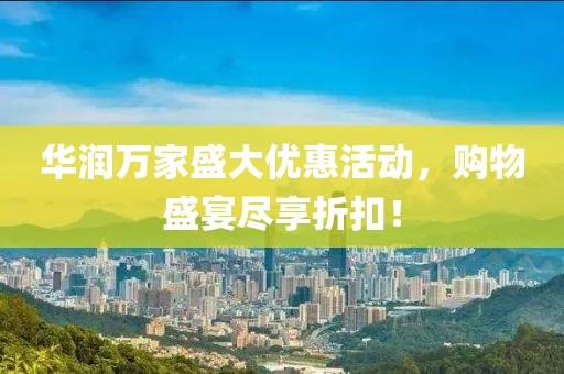 華潤萬家盛大優(yōu)惠活動(dòng)，購物盛宴盡享折扣！