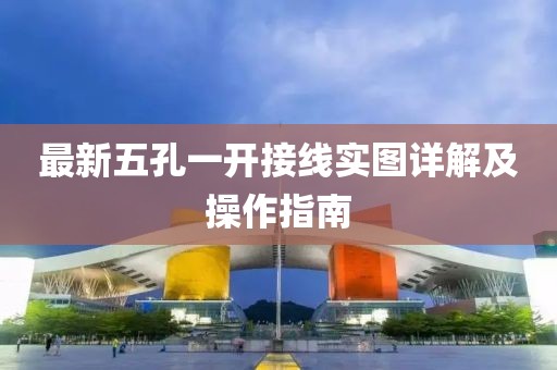 最新五孔一開接線實(shí)圖詳解及操作指南
