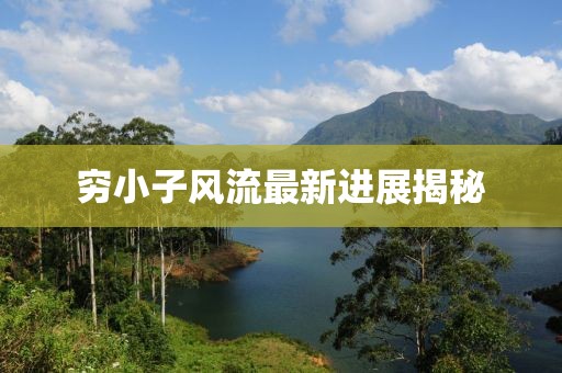 窮小子風(fēng)流最新進展揭秘