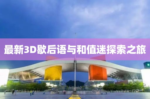 最新3D歇后語與和值迷探索之旅