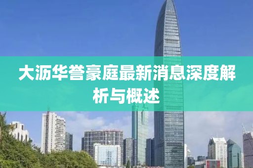 大瀝華譽(yù)豪庭最新消息深度解析與概述