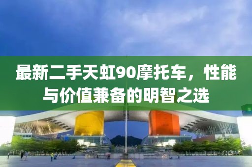 最新二手天虹90摩托車，性能與價(jià)值兼?zhèn)涞拿髦侵x