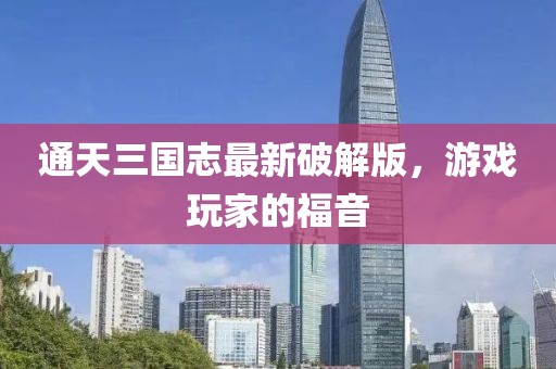 通天三國(guó)志最新破解版，游戲玩家的福音