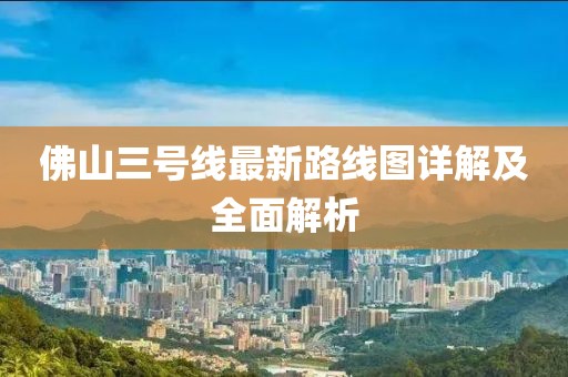 佛山三號(hào)線最新路線圖詳解及全面解析