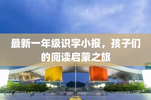 最新一年級識字小報，孩子們的閱讀啟蒙之旅